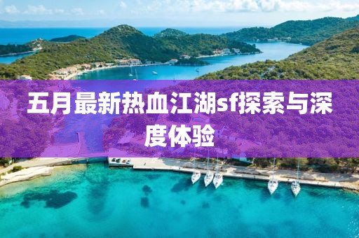 五月最新热血江湖sf探索与深度体验