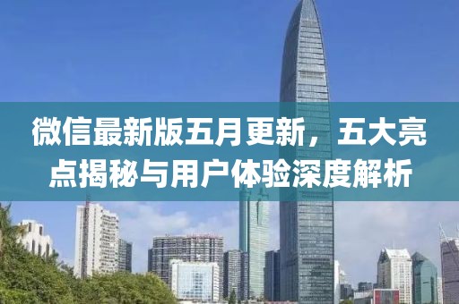 微信最新版五月更新，五大亮点揭秘与用户体验深度解析