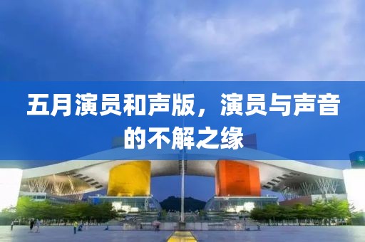 五月演员和声版，演员与声音的不解之缘
