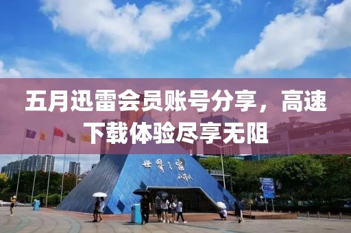 五月迅雷会员账号分享，高速下载体验尽享无阻