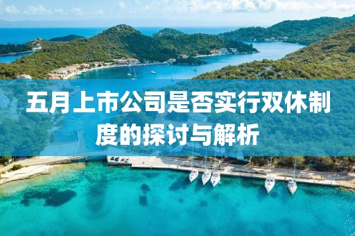 五月上市公司是否实行双休制度的探讨与解析