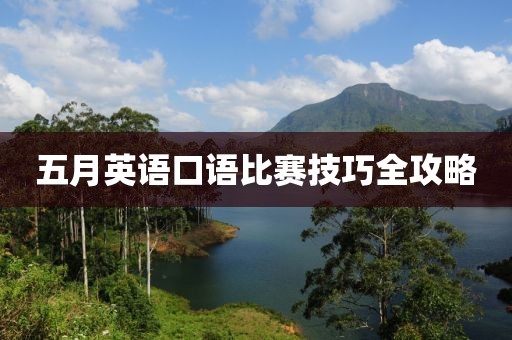 五月英语口语比赛技巧全攻略
