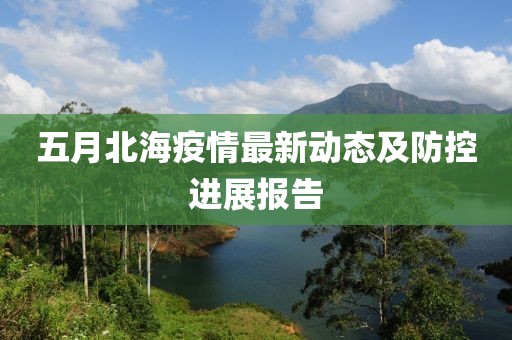 五月北海疫情最新动态及防控进展报告