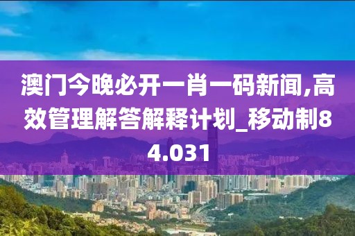 澳门今晚必开一肖一码新闻,高效管理解答解释计划_移动制84.031