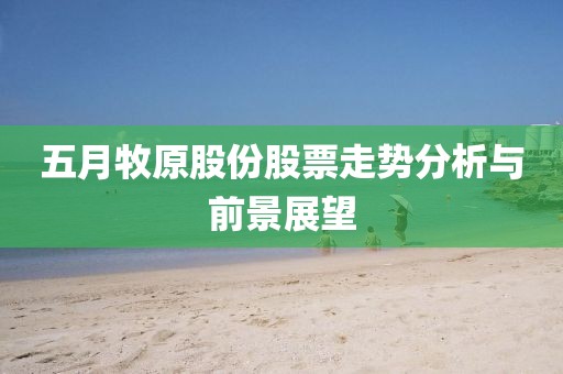 五月牧原股份股票走势分析与前景展望