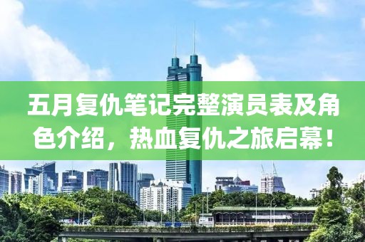 五月复仇笔记完整演员表及角色介绍，热血复仇之旅启幕！