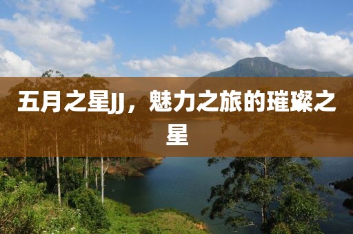 五月之星JJ，魅力之旅的璀璨之星