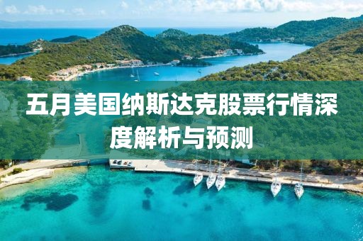 五月美国纳斯达克股票行情深度解析与预测