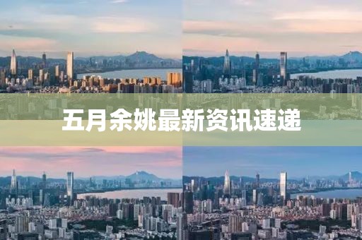 五月余姚最新资讯速递