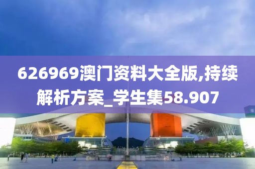 626969澳门资料大全版,持续解析方案_学生集58.907
