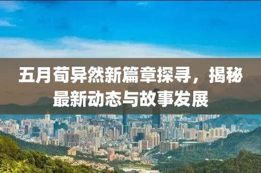五月荀异然新篇章探寻，揭秘最新动态与故事发展