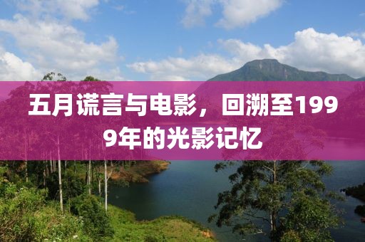 五月谎言与电影，回溯至1999年的光影记忆
