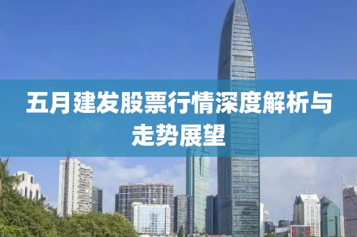 五月建发股票行情深度解析与走势展望