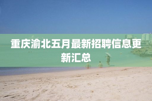 重庆渝北五月最新招聘信息更新汇总