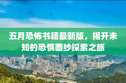 五月恐怖书籍最新版，揭开未知的恐惧面纱探索之旅