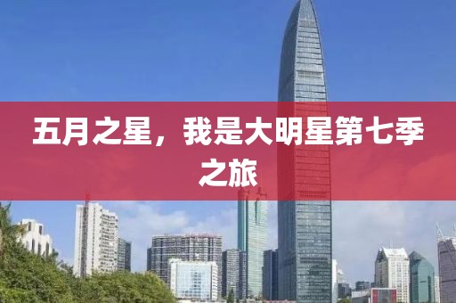 五月之星，我是大明星第七季之旅