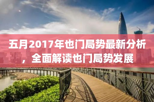 五月2017年也门局势最新分析，全面解读也门局势发展