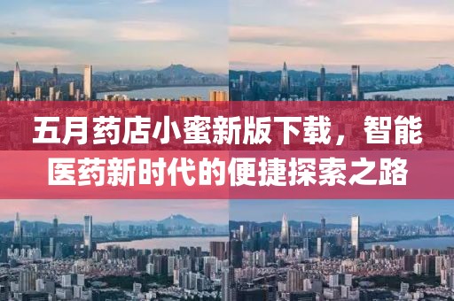 五月药店小蜜新版下载，智能医药新时代的便捷探索之路