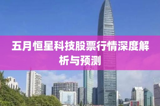 五月恒星科技股票行情深度解析与预测