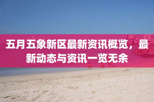 五月五象新区最新资讯概览，最新动态与资讯一览无余