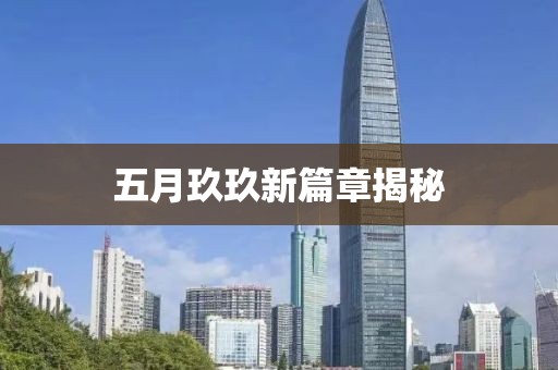 五月玖玖新篇章揭秘