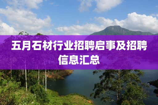 五月石材行业招聘启事及招聘信息汇总