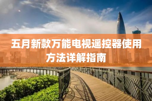 五月新款万能电视遥控器使用方法详解指南