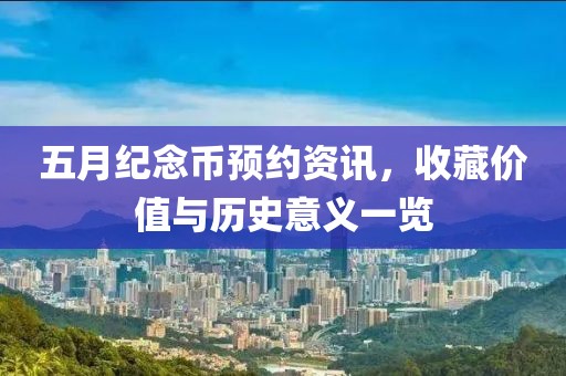 五月纪念币预约资讯，收藏价值与历史意义一览