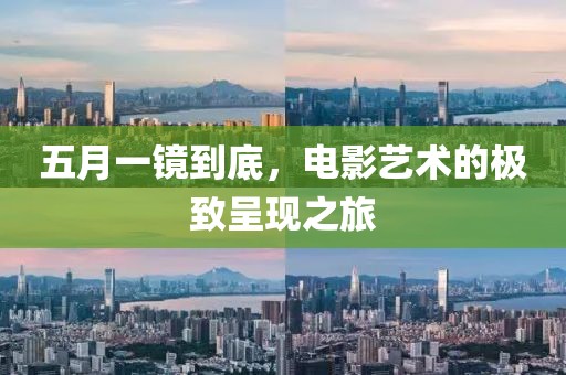 五月一镜到底，电影艺术的极致呈现之旅