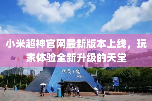 小米超神官网最新版本上线，玩家体验全新升级的天堂