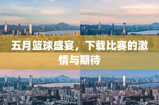 五月篮球盛宴，下载比赛的激情与期待