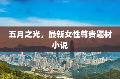 五月之光，最新女性尊贵题材小说