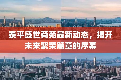 泰平盛世荷苑最新动态，揭开未来繁荣篇章的序幕