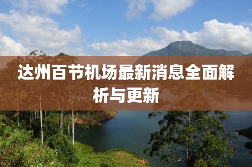 达州百节机场最新消息全面解析与更新