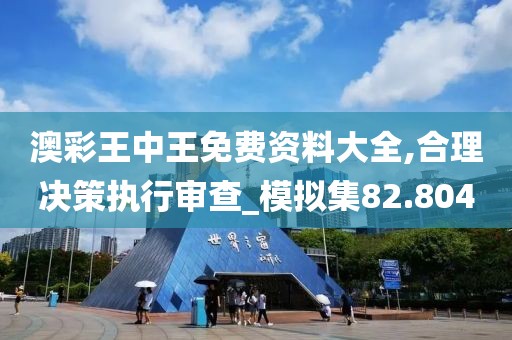 澳彩王中王免费资料大全,合理决策执行审查_模拟集82.804