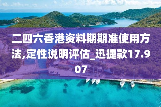 二四六香港资料期期准使用方法,定性说明评估_迅捷款17.907