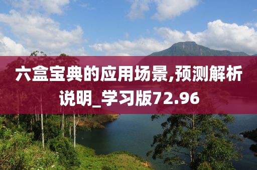 六盒宝典的应用场景,预测解析说明_学习版72.96