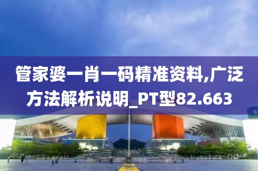 管家婆一肖一码精准资料,广泛方法解析说明_PT型82.663