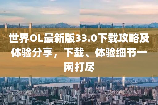 世界OL最新版33.0下载攻略及体验分享，下载、体验细节一网打尽