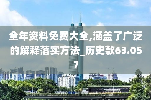 全年资料免费大全,涵盖了广泛的解释落实方法_历史款63.057