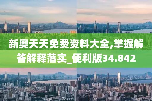 新奥天天免费资料大全,掌握解答解释落实_便利版34.842