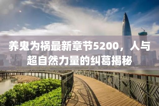 养鬼为祸最新章节5200，人与超自然力量的纠葛揭秘
