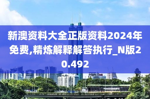 新澳资料大全正版资料2024年免费,精炼解释解答执行_N版20.492