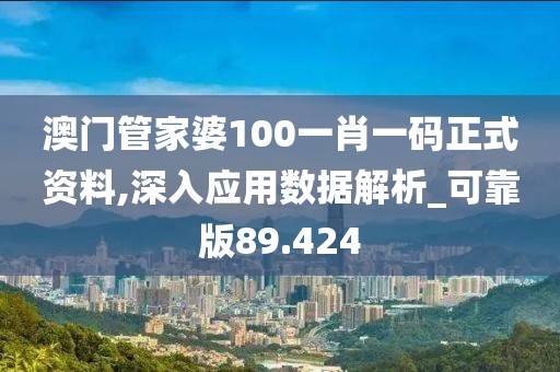 澳门管家婆100一肖一码正式资料,深入应用数据解析_可靠版89.424