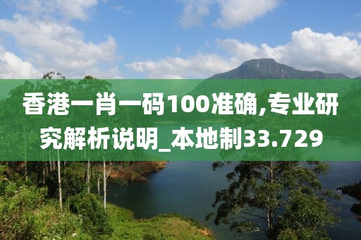 香港一肖一码100准确,专业研究解析说明_本地制33.729
