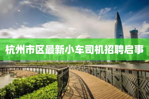 杭州市区最新小车司机招聘启事