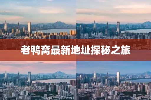 老鸭窝最新地址探秘之旅