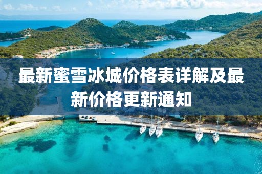 最新蜜雪冰城价格表详解及最新价格更新通知