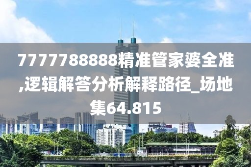 7777788888精准管家婆全准,逻辑解答分析解释路径_场地集64.815