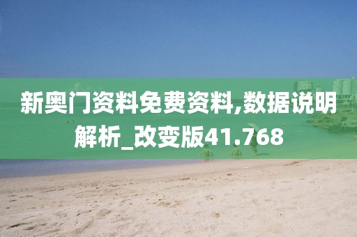 新奥门资料免费资料,数据说明解析_改变版41.768